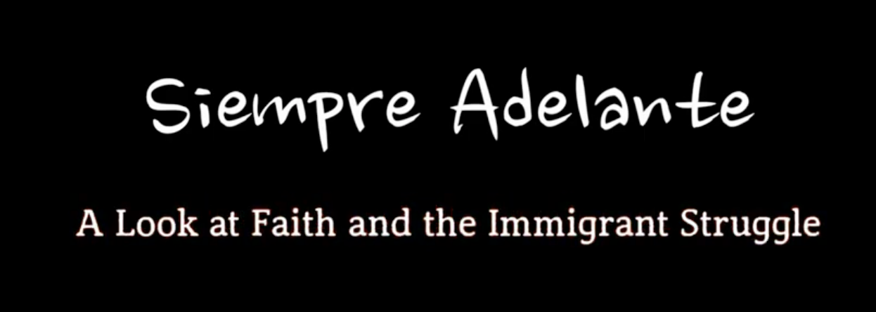 Siempre Adelante: A Look at Faith and the Immigrant Struggle